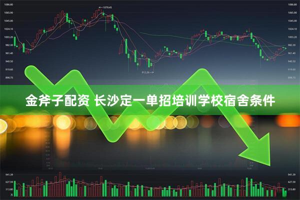 金斧子配资 长沙定一单招培训学校宿舍条件